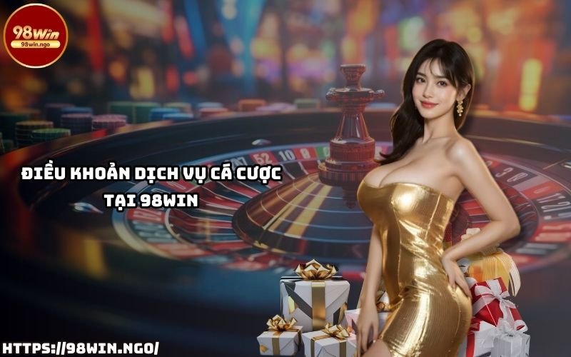Chi tiết quy định về dịch vụ cá cược tại nhà cái 98Win