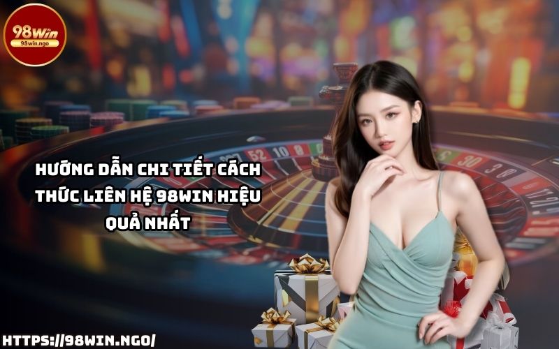 Hướng dẫn các cách liên hệ 98Win nhanh chóng và hiệu quả