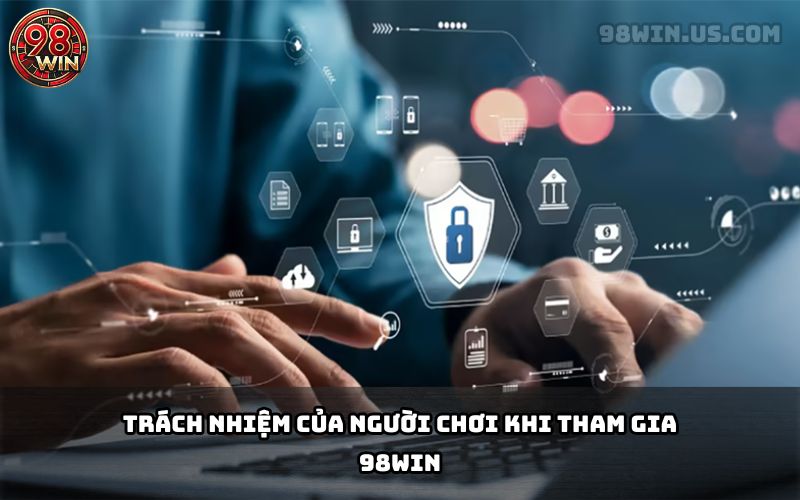 Trách nhiệm bảo mật thông tin của hội viên 98Win