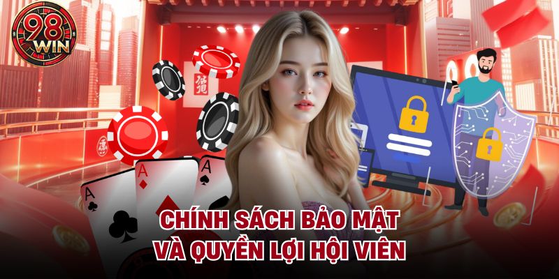 Chính sách bảo mật và quyền lợi hội viên