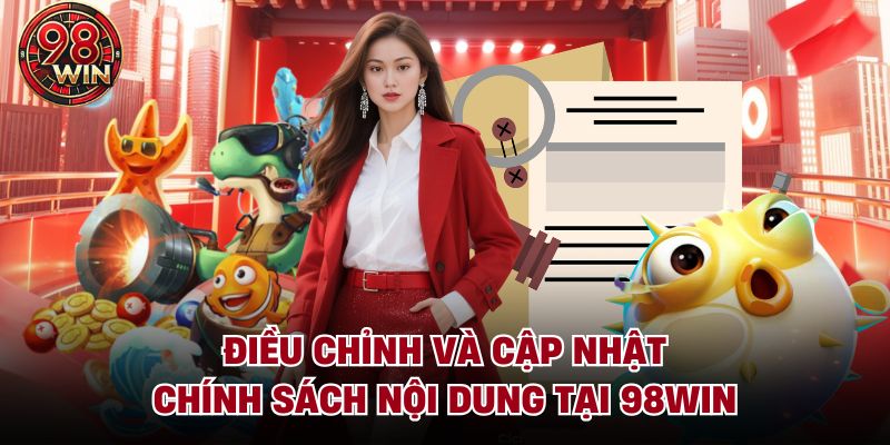 Điều chỉnh và cập nhật chính sách nội dung tại 98WIN