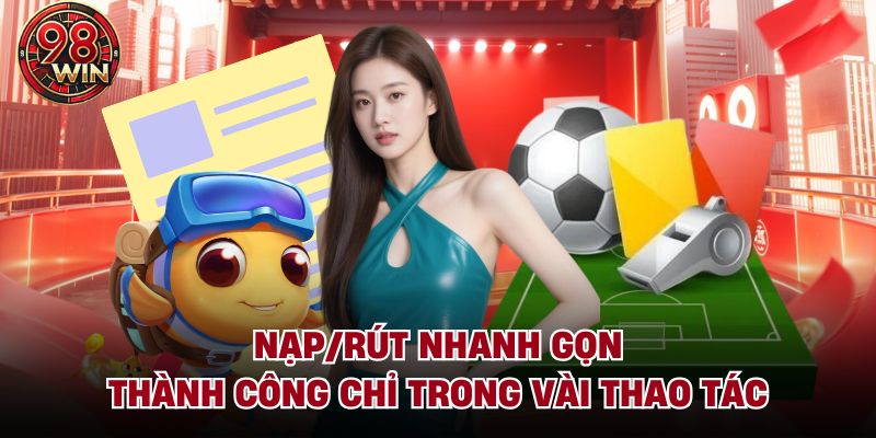 Nạp/rút nhanh gọn, thành công chỉ trong vài thao tác