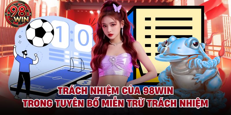 Trách nhiệm của 98WIN trong tuyên bố miễn trừ trách nhiệm